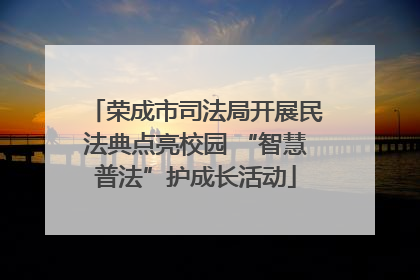 荣成市司法局开展民法典点亮校园 “智慧普法”护成长活动